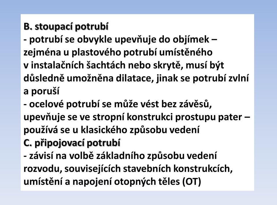 bez závěsů, upevňuje se ve stropní konstrukci prostupu pater používá se u klasického způsobu vedení C.