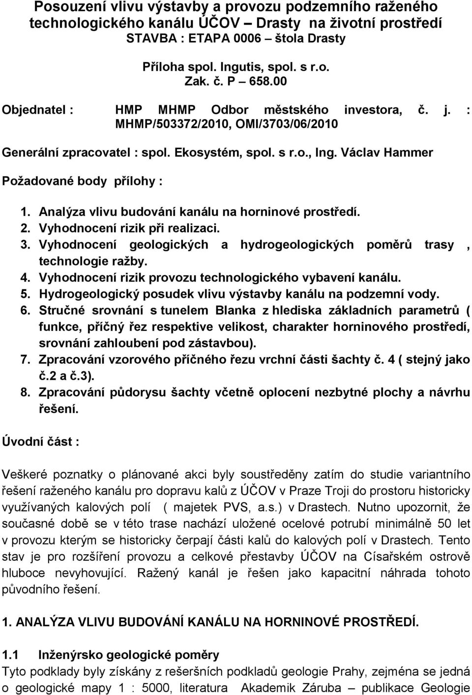 Analýza vlivu budování kanálu na horninové prostředí. 2. Vyhodnocení rizik při realizaci. 3. Vyhodnocení geologických a hydrogeologických poměrů trasy, technologie ražby. 4.