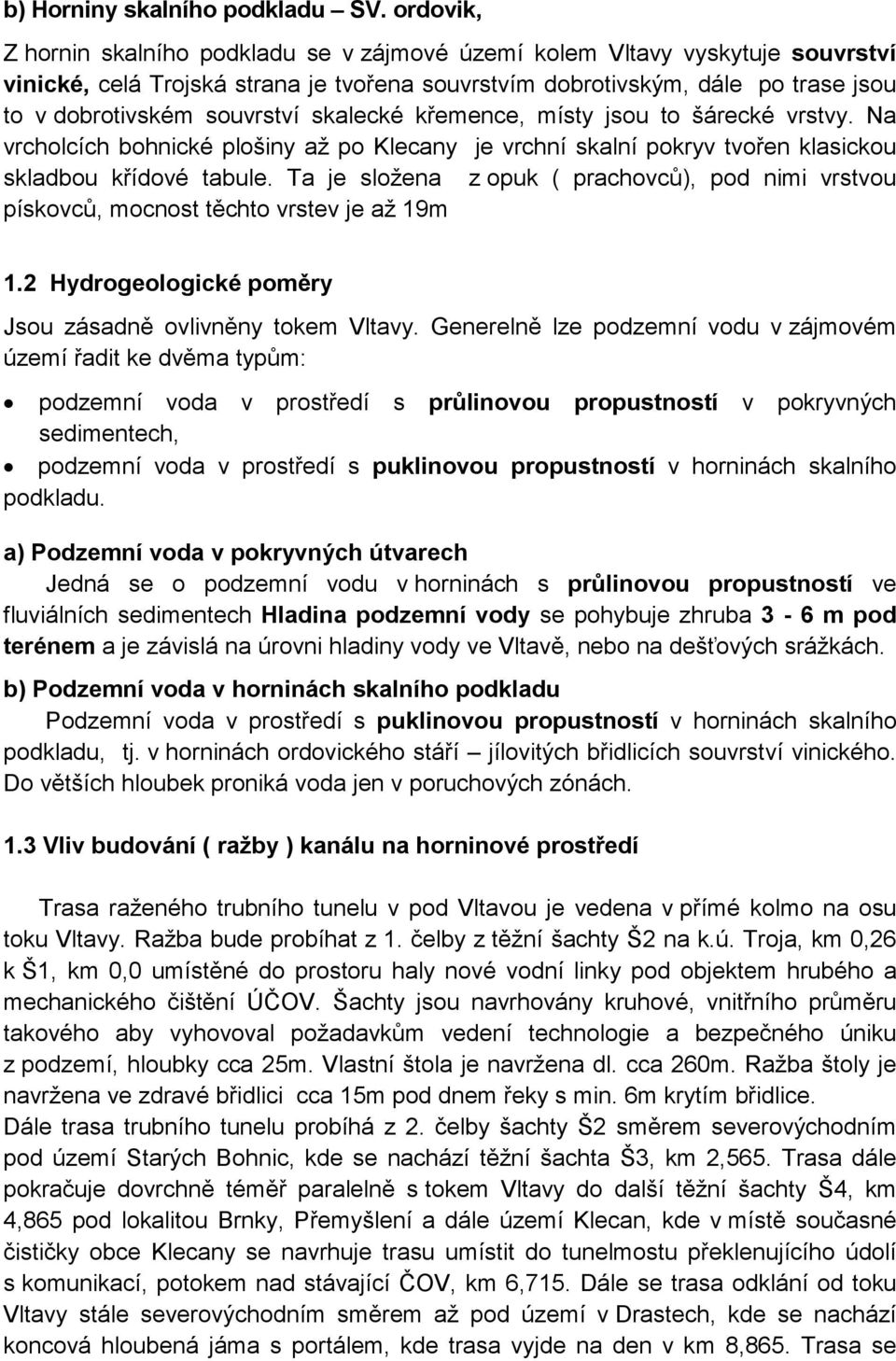 skalecké křemence, místy jsou to šárecké vrstvy. Na vrcholcích bohnické plošiny až po Klecany je vrchní skalní pokryv tvořen klasickou skladbou křídové tabule.