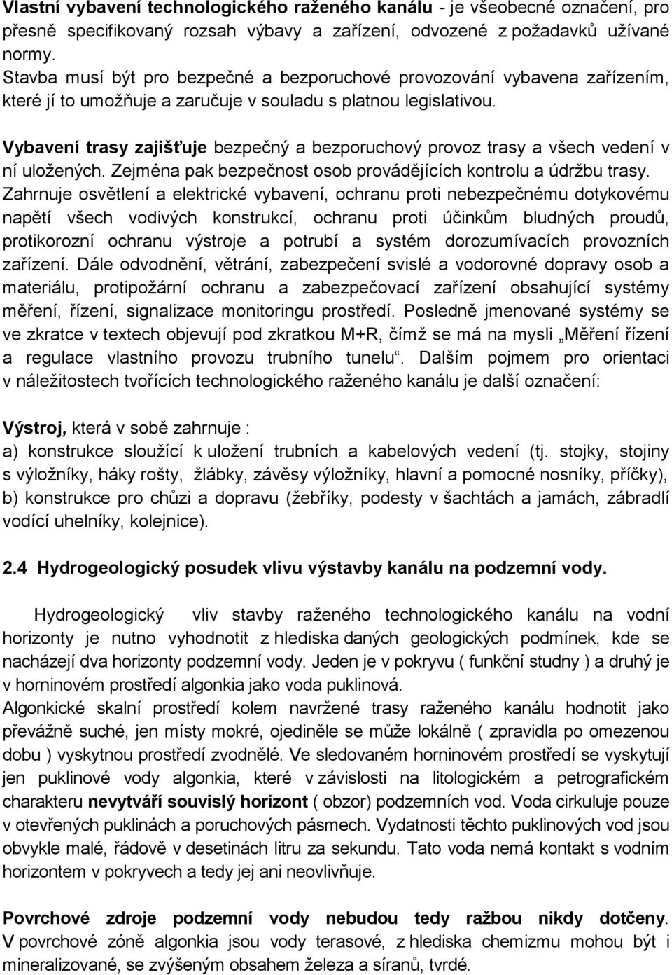 Vybavení trasy zajišťuje bezpečný a bezporuchový provoz trasy a všech vedení v ní uložených. Zejména pak bezpečnost osob provádějících kontrolu a údržbu trasy.