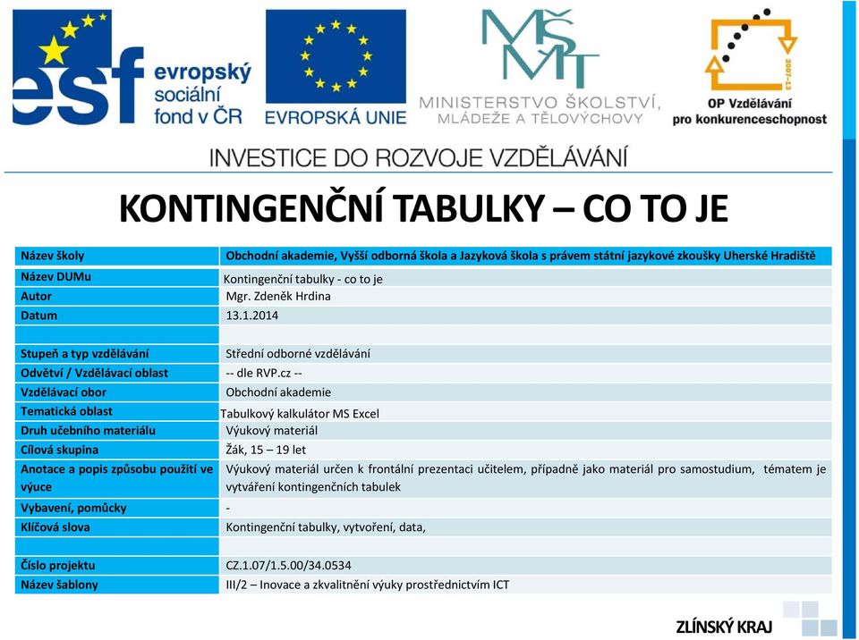 cz -- Vzdělávací obor Obchodní akademie Tematická oblast Tabulkový kalkulátor MS Excel Druh učebního materiálu Výukový materiál Cílová skupina Žák, 15 19 let Anotace a popis způsobu použití ve výuce