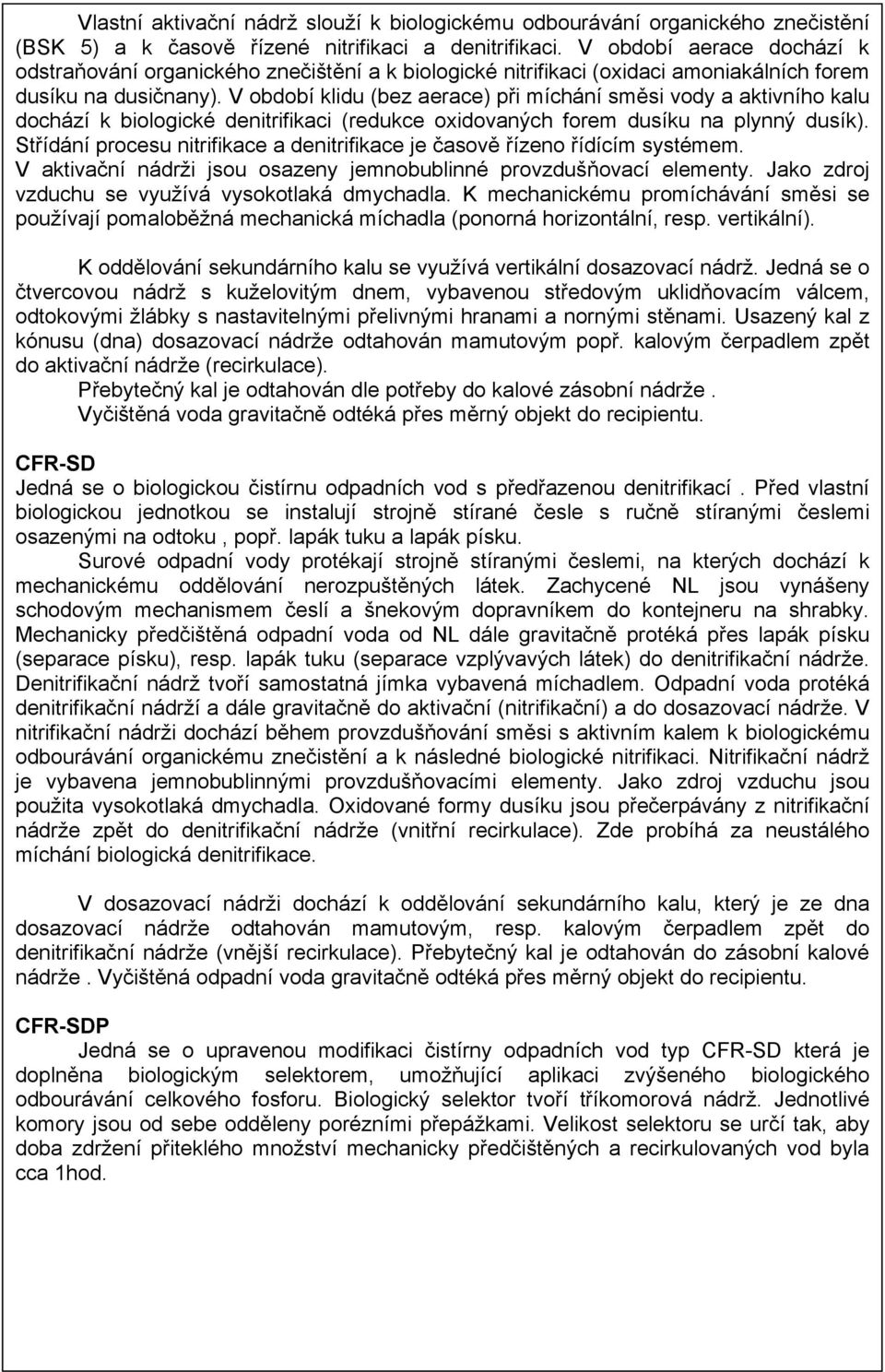 V období klidu (bez aerace) při míchání směsi vody a aktivního kalu dochází k biologické denitrifikaci (redukce oxidovaných forem dusíku na plynný dusík).