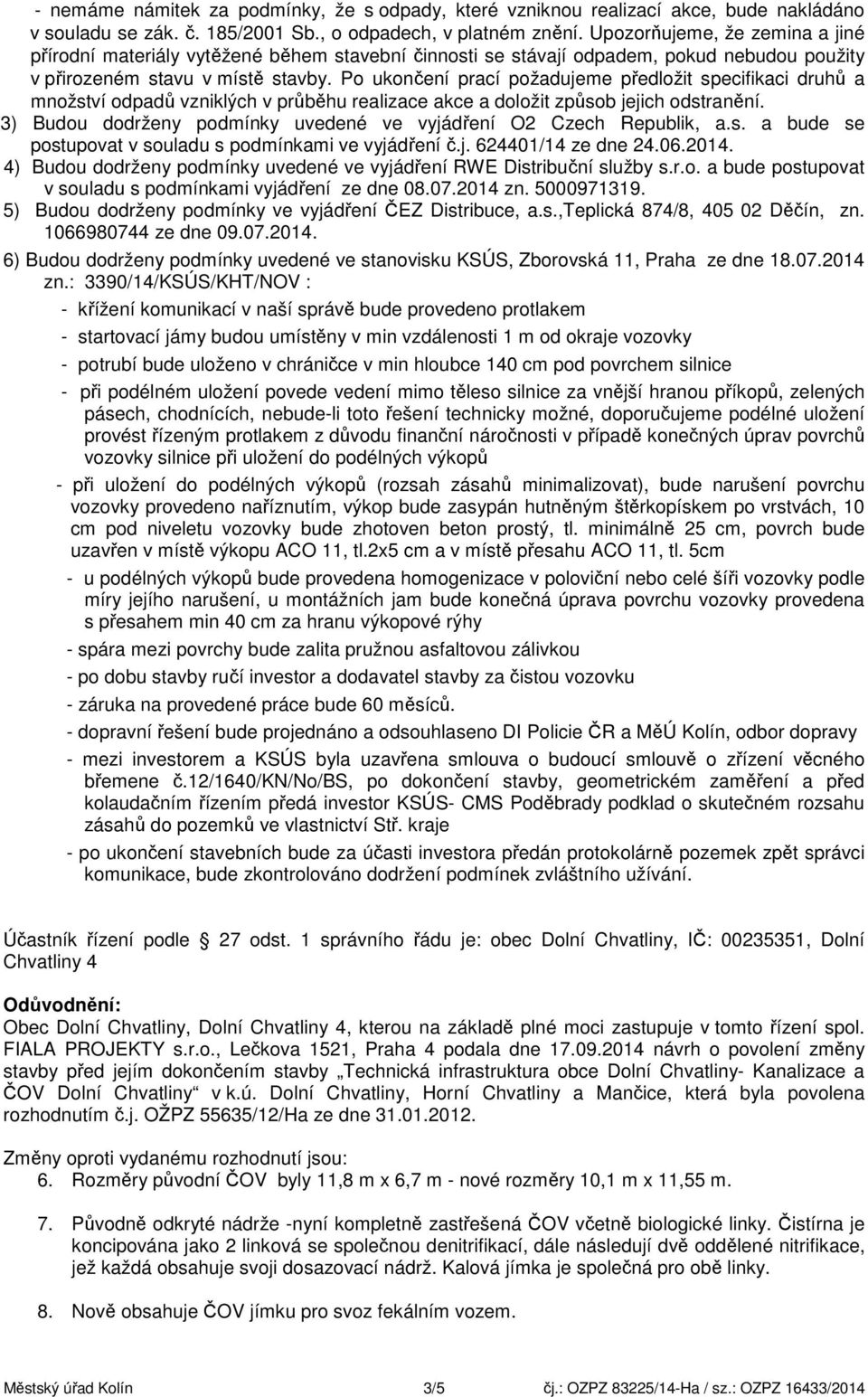 Po ukončení prací požadujeme předložit specifikaci druhů a množství odpadů vzniklých v průběhu realizace akce a doložit způsob jejich odstranění.