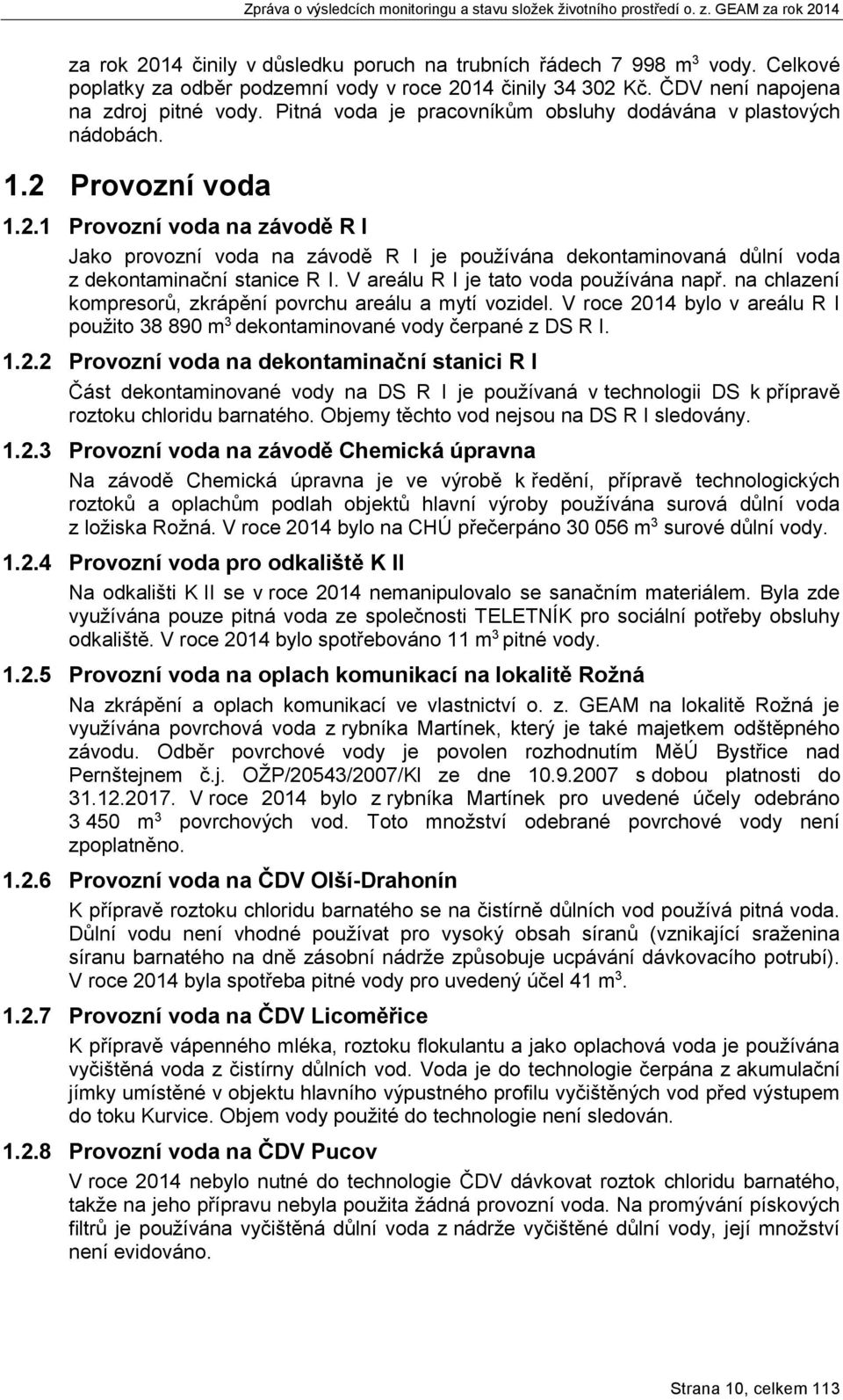 Provozní voda 1.2.1 Provozní voda na závodě R I Jako provozní voda na závodě R I je používána dekontaminovaná důlní voda z dekontaminační stanice R I. V areálu R I je tato voda používána např.