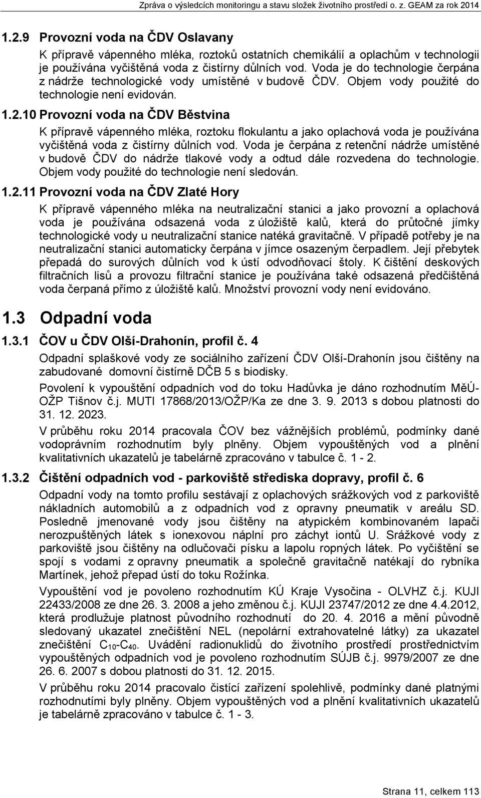 10 Provozní voda na ČDV Běstvina K přípravě vápenného mléka, roztoku flokulantu a jako oplachová voda je používána vyčištěná voda z čistírny důlních vod.