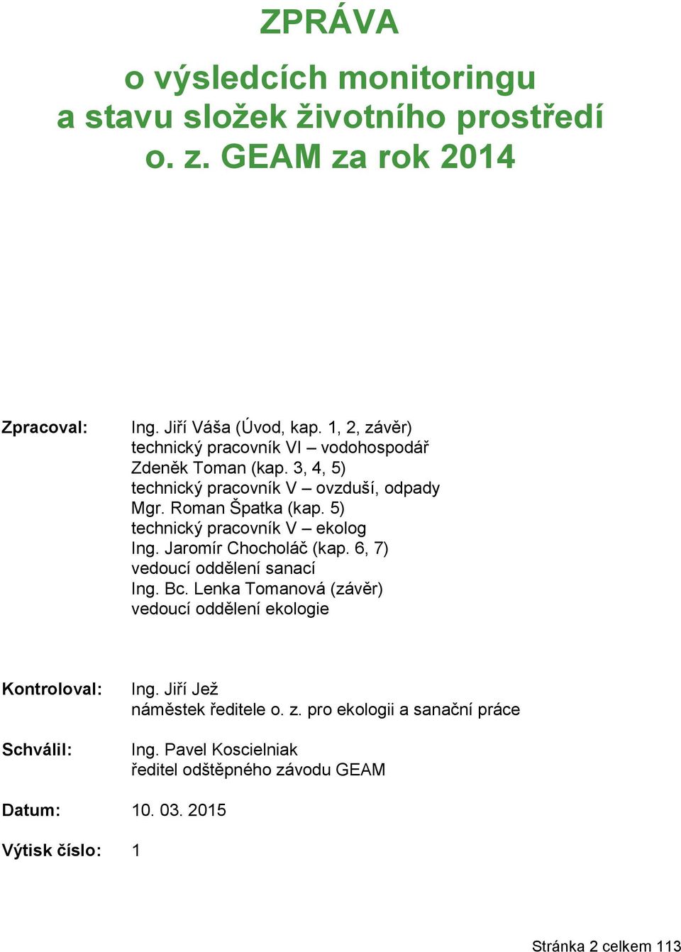 5) technický pracovník V ekolog Ing. Jaromír Chocholáč (kap. 6, 7) vedoucí oddělení sanací Ing. Bc.