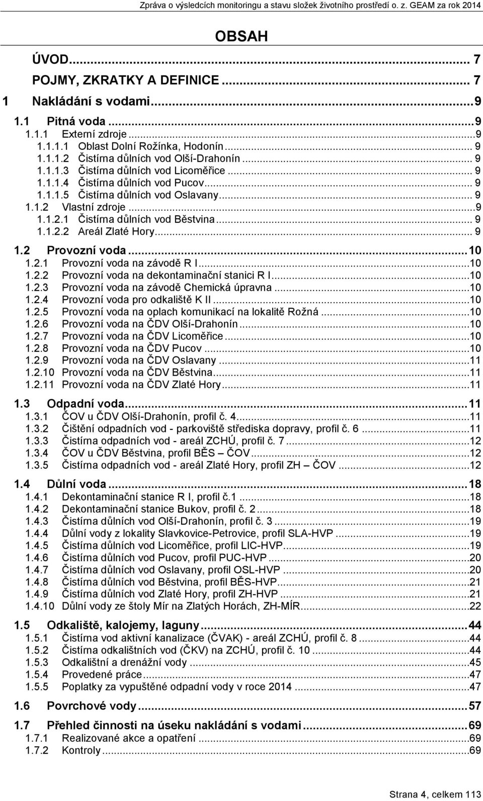 .. 9 1.1.2.2 Areál Zlaté Hory... 9 1.2 Provozní voda... 10 1.2.1 Provozní voda na závodě R I...10 1.2.2 Provozní voda na dekontaminační stanici R I...10 1.2.3 Provozní voda na závodě Chemická úpravna.