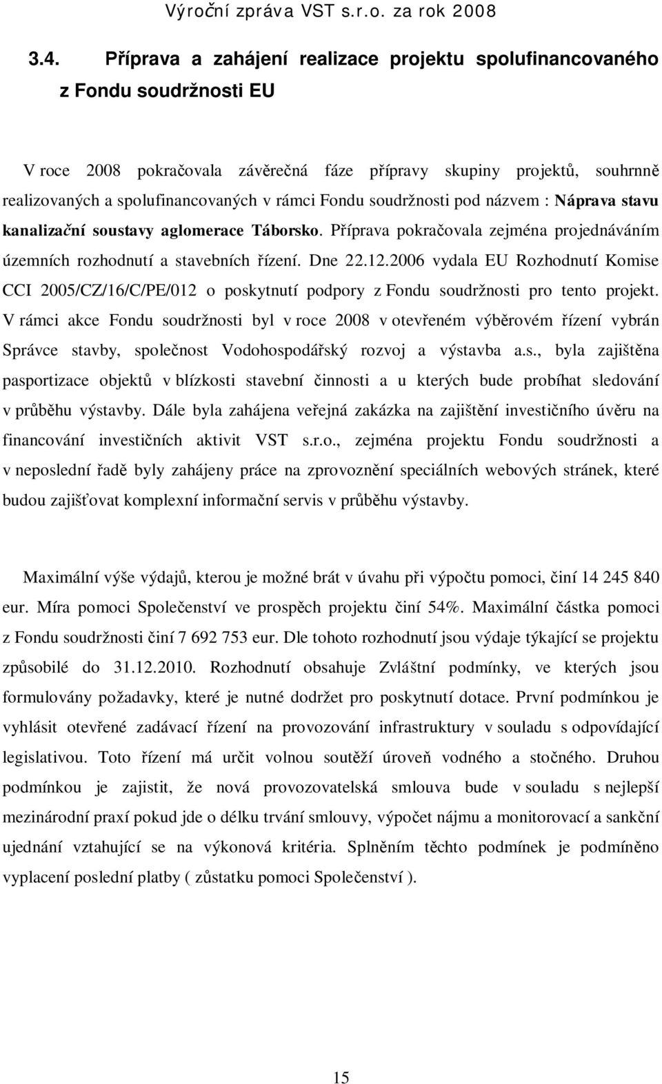 2006 vydala EU Rozhodnutí Komise CCI 2005/CZ/16/C/PE/012 o poskytnutí podpory z Fondu soudržnosti pro tento projekt.