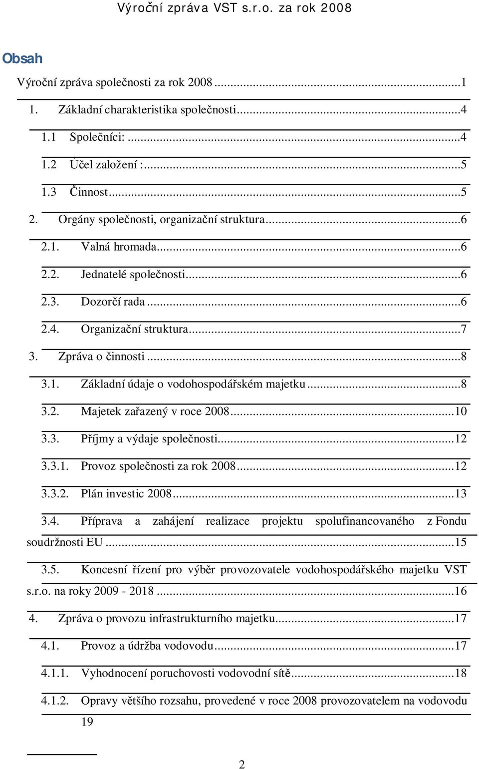 .. 10 3.3. íjmy a výdaje spole nosti... 12 3.3.1. Provoz spole nosti za rok 2008... 12 3.3.2. Plán investic 2008... 13 3.4.