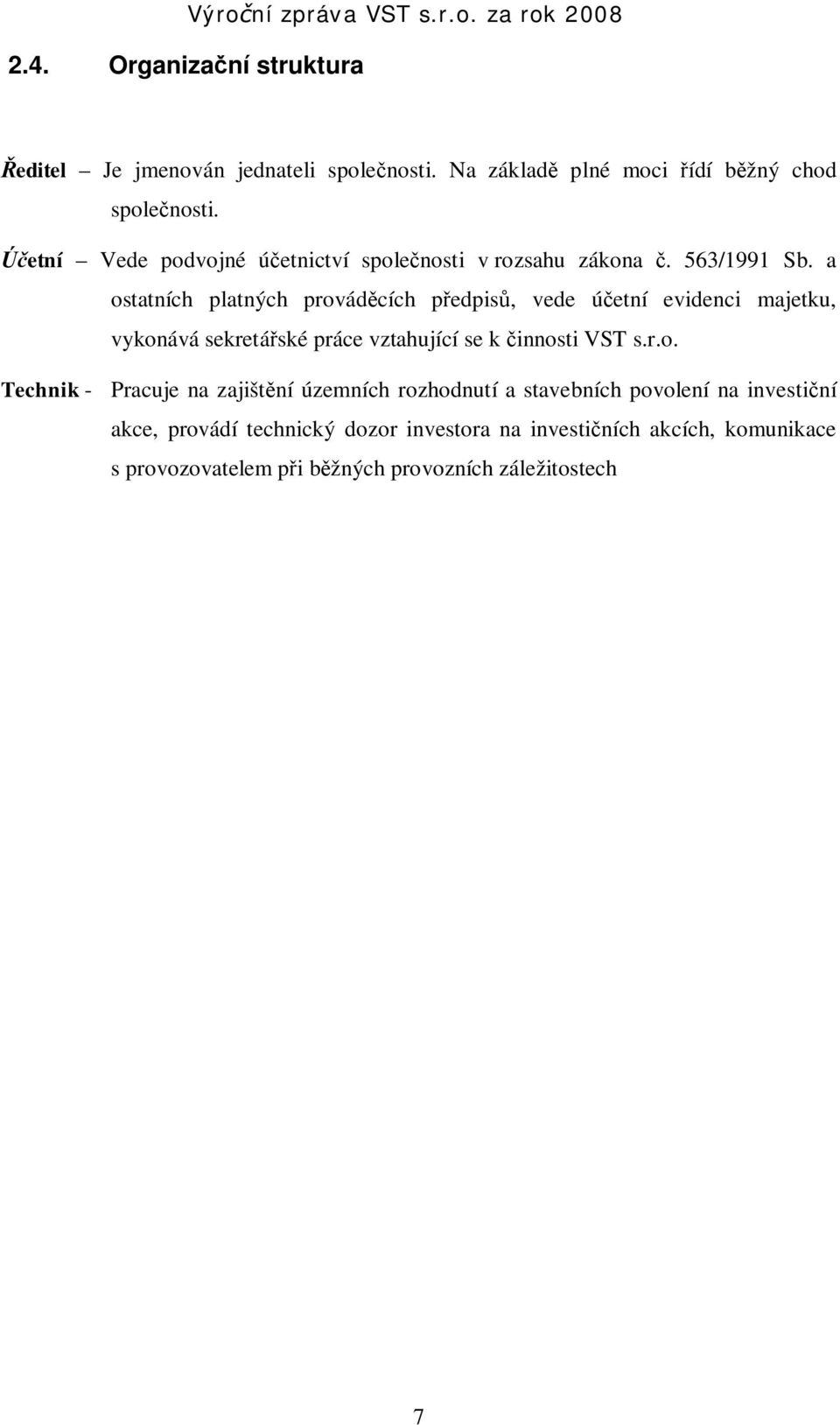 a ostatních platných provád cích p edpis, vede ú etní evidenci majetku, vykonává sekretá ské práce vztahující se k innosti VST s.r.o.