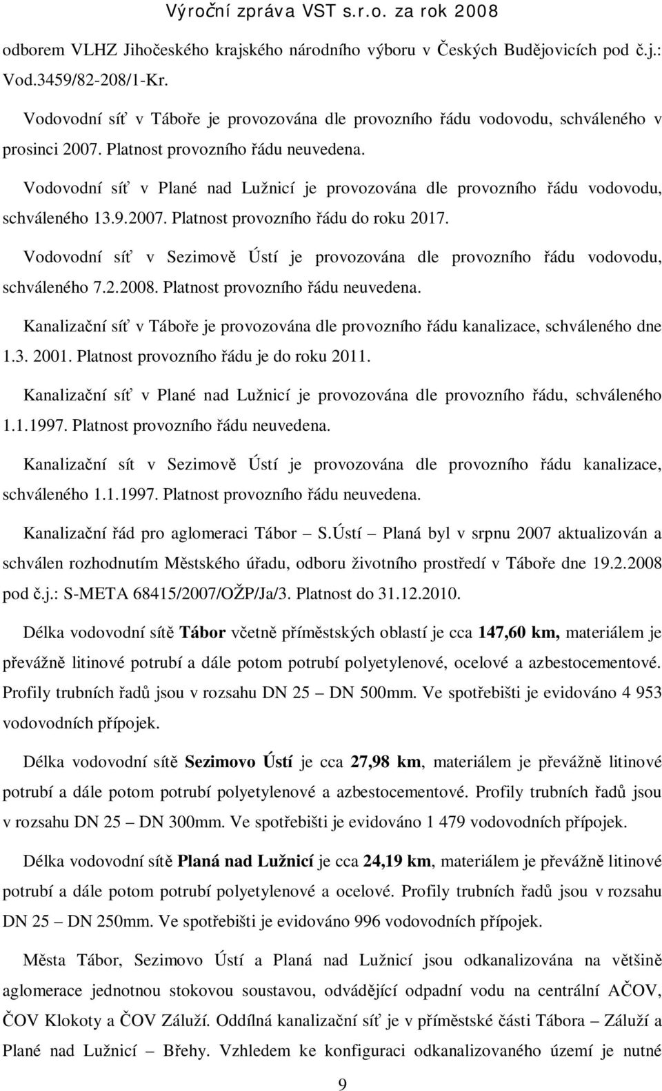 Vodovodní sí v Sezimov Ústí je provozována dle provozního ádu vodovodu, schváleného 7.2.2008. Platnost provozního ádu neuvedena.