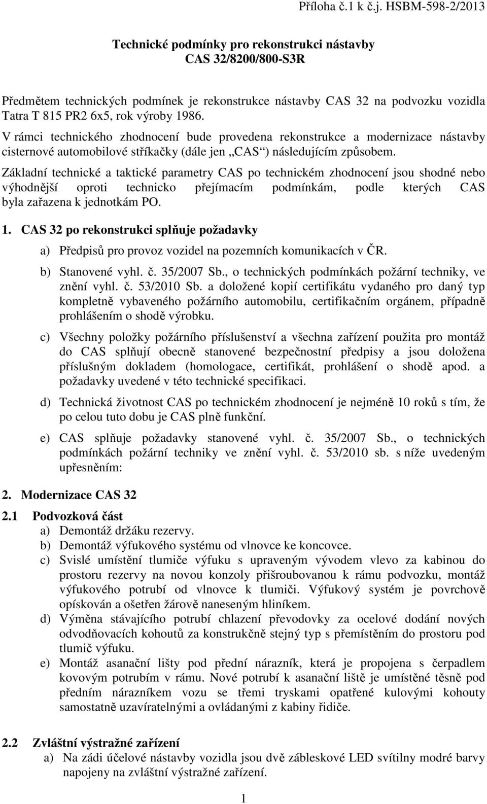 Základní technické a taktické parametry CAS po technickém zhodnocení jsou shodné nebo výhodnější oproti technicko přejímacím podmínkám, podle kterých CAS byla zařazena k jednotkám PO. 1.