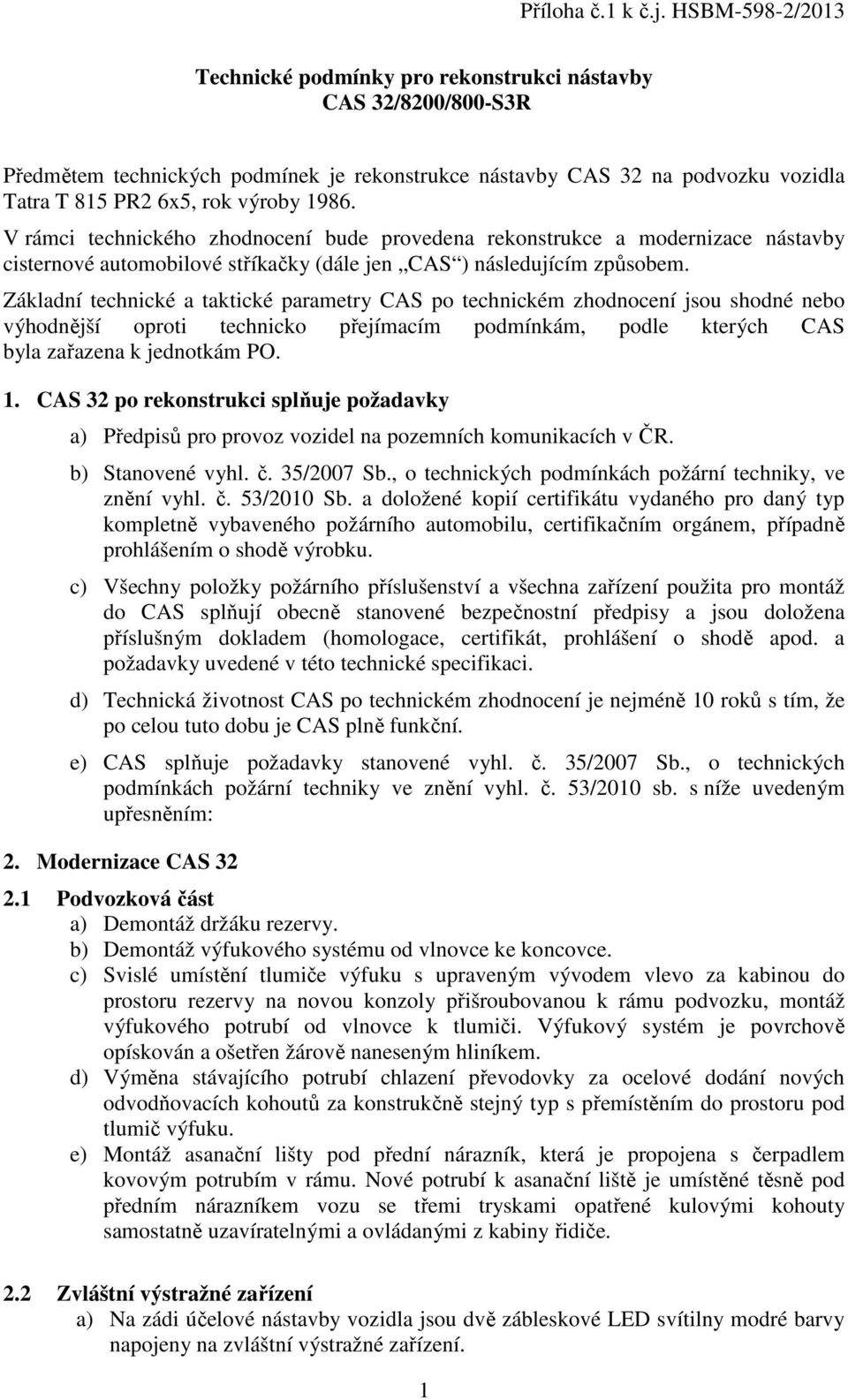 Základní technické a taktické parametry CAS po technickém zhodnocení jsou shodné nebo výhodnější oproti technicko přejímacím podmínkám, podle kterých CAS byla zařazena k jednotkám PO. 1.