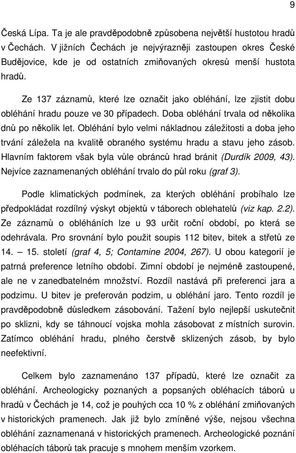 Ze 137 záznamů, které lze označit jako obléhání, lze zjistit dobu obléhání hradu pouze ve 30 případech. Doba obléhání trvala od několika dnů po několik let.