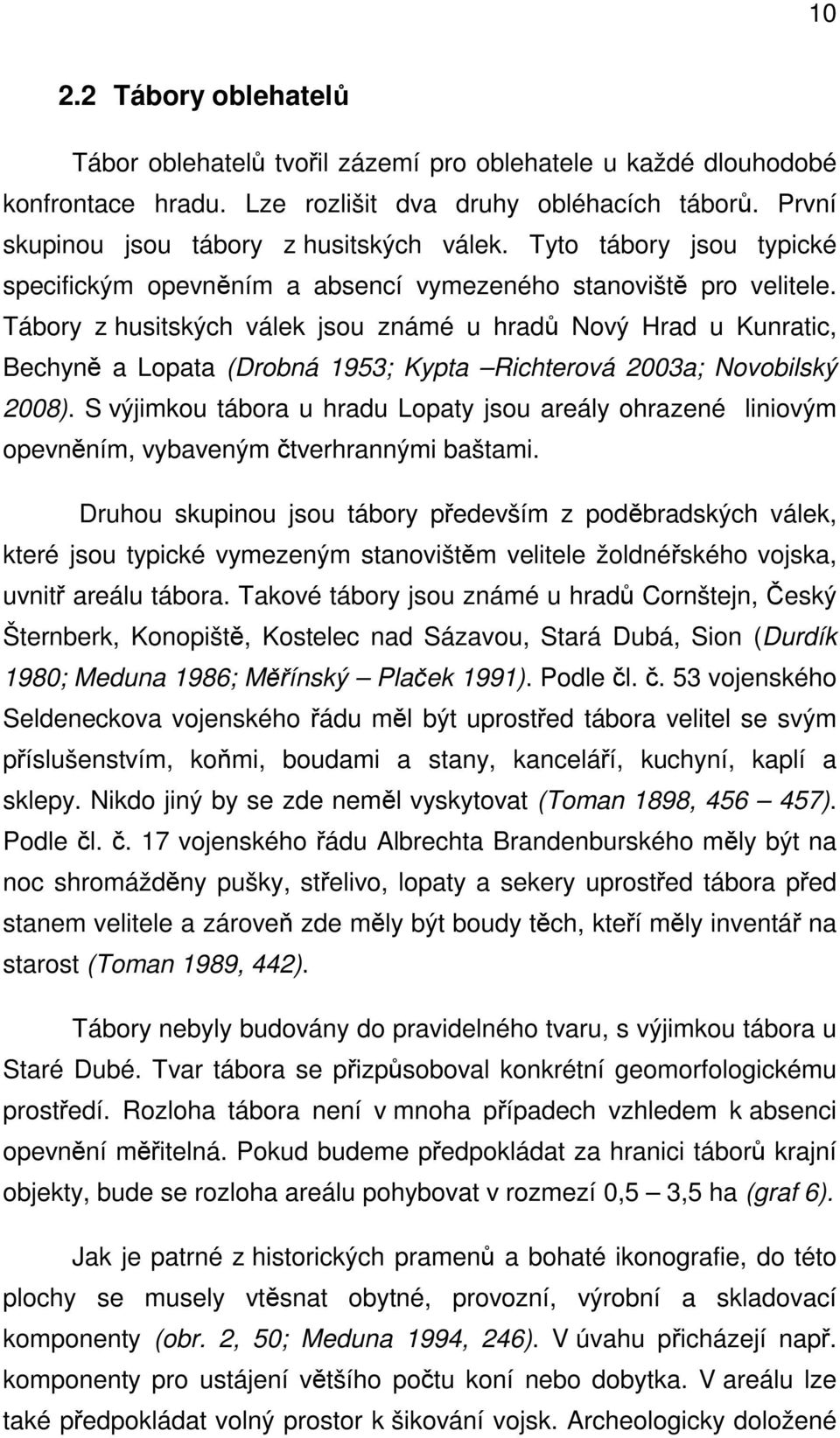 Tábory z husitských válek jsou známé u hradů Nový Hrad u Kunratic, Bechyně a Lopata (Drobná 1953; Kypta Richterová 2003a; Novobilský 2008).