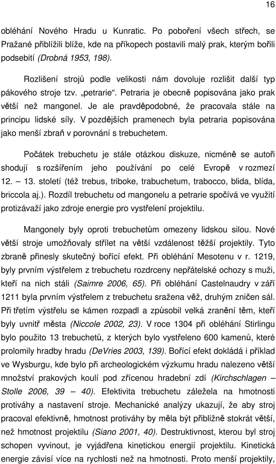 Je ale pravděpodobné, že pracovala stále na principu lidské síly. V pozdějších pramenech byla petraria popisována jako menší zbraň v porovnání s trebuchetem.