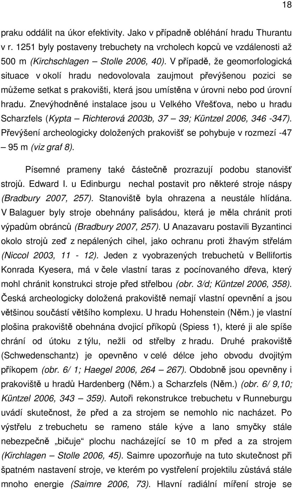 Znevýhodněné instalace jsou u Velkého Vřešťova, nebo u hradu Scharzfels (Kypta Richterová 2003b, 37 39; Küntzel 2006, 346-347).