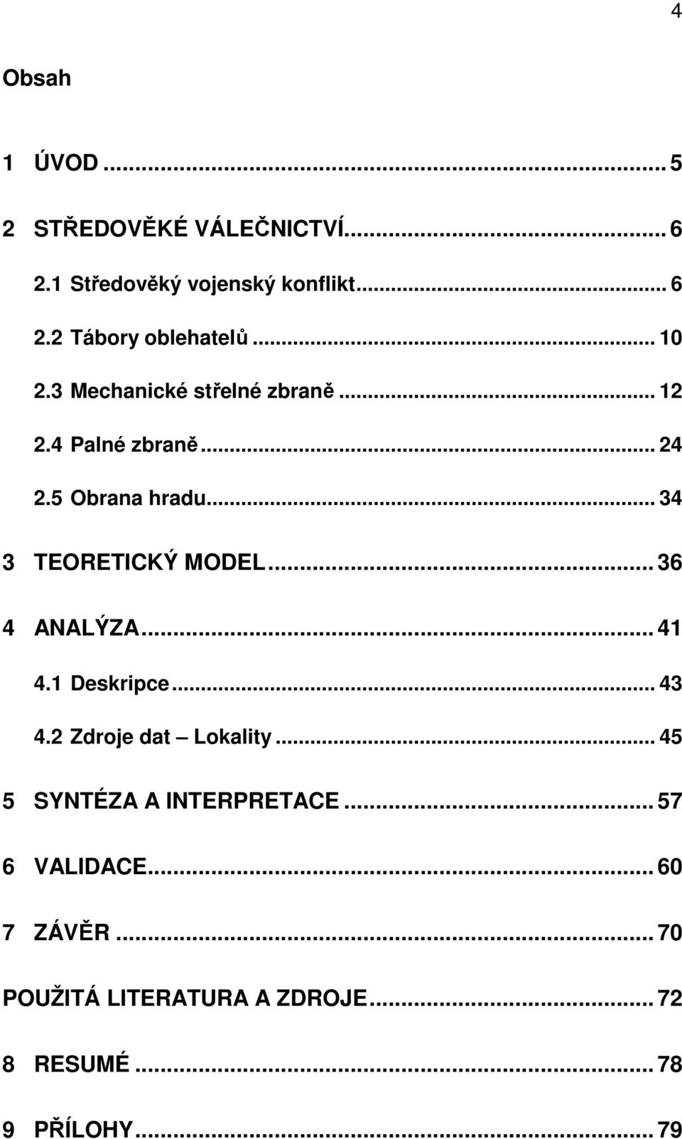 .. 34 3 TEORETICKÝ MODEL... 36 4 ANALÝZA... 41 4.1 Deskripce... 43 4.2 Zdroje dat Lokality.