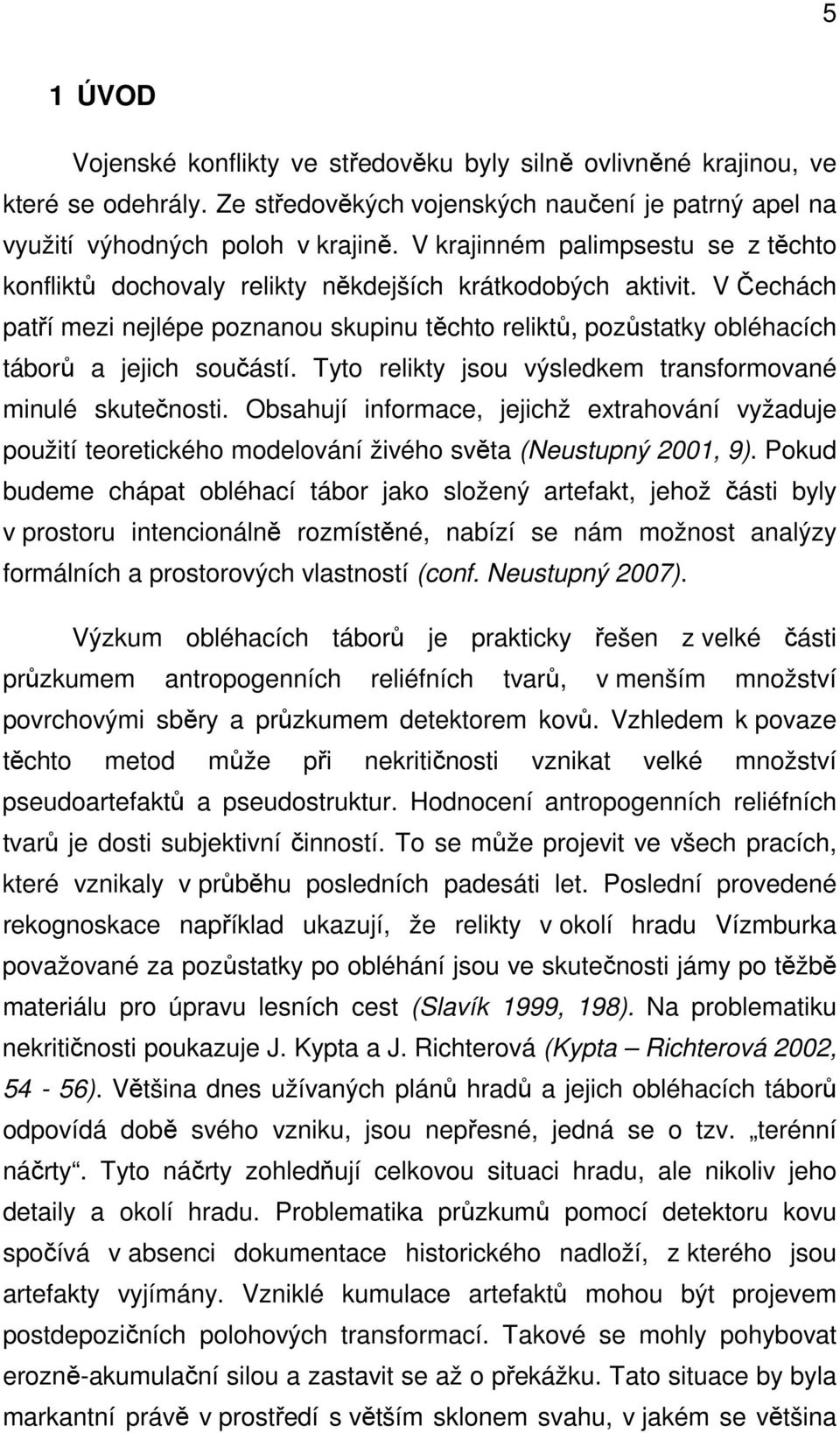 V Čechách patří mezi nejlépe poznanou skupinu těchto reliktů, pozůstatky obléhacích táborů a jejich součástí. Tyto relikty jsou výsledkem transformované minulé skutečnosti.