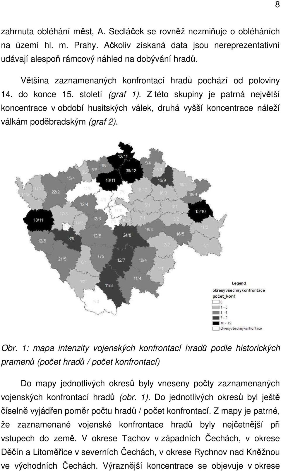 Z této skupiny je patrná největší koncentrace v období husitských válek, druhá vyšší koncentrace náleží válkám poděbradským (graf 2). Obr.