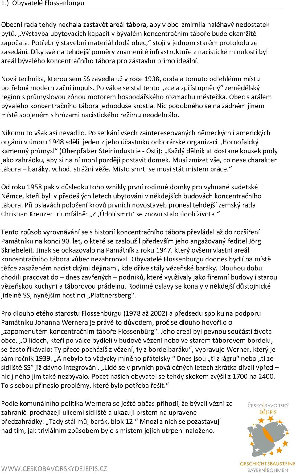 Díky své na tehdejší poměry znamenité infrastruktuře z nacistické minulosti byl areál bývalého koncentračního tábora pro zástavbu přímo ideální.