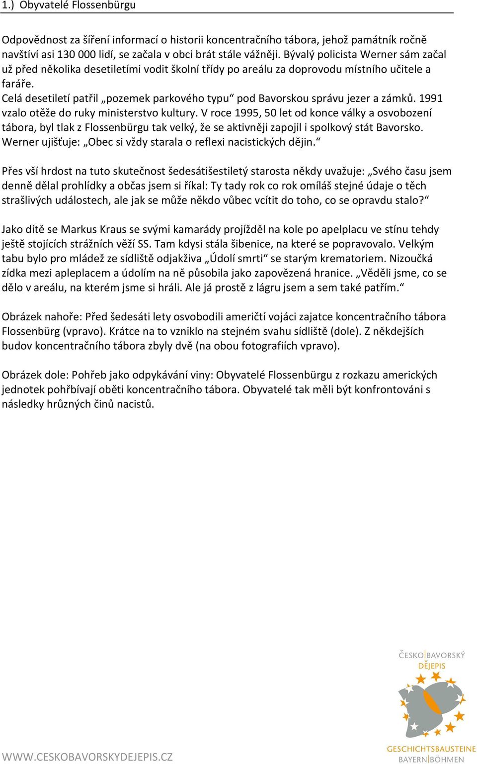 Celá desetiletí patřil pozemek parkového typu pod Bavorskou správu jezer a zámků. 1991 vzalo otěže do ruky ministerstvo kultury.