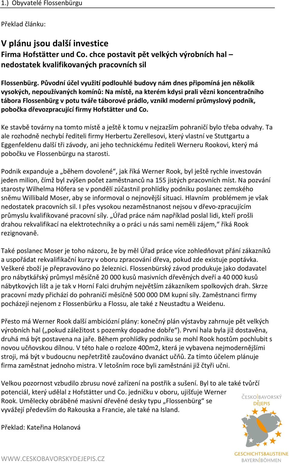 prádlo, vznikl moderní průmyslový podnik, pobočka dřevozpracující firmy Hofstätter und Co. Ke stavbě továrny na tomto místě a ještě k tomu v nejzazším pohraničí bylo třeba odvahy.