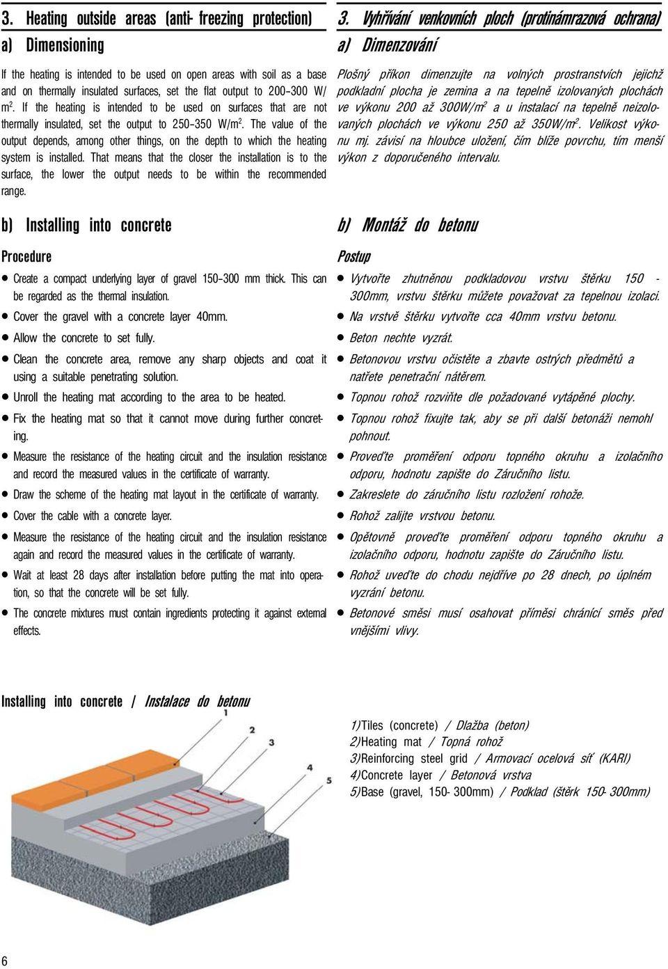 The value of the output depends, among other things, on the depth to which the heating system is installed.