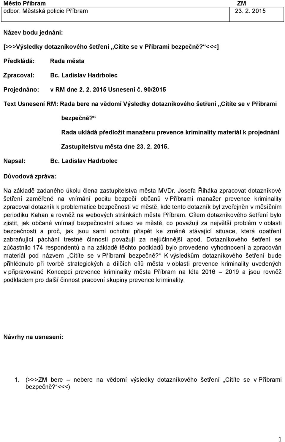 Rada ukládá předložit manažeru prevence kriminality materiál k projednání Zastupitelstvu města dne 23. 2. 2015. Napsal: Bc.