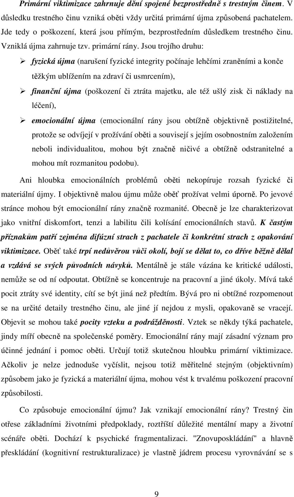 Jsou trojího druhu: fyzická újma (narušení fyzické integrity počínaje lehčími zraněními a konče těžkým ublížením na zdraví či usmrcením), finanční újma (poškození či ztráta majetku, ale též ušlý zisk