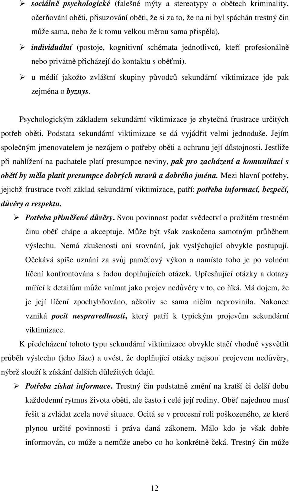 u médií jakožto zvláštní skupiny původců sekundární viktimizace jde pak zejména o byznys. Psychologickým základem sekundární viktimizace je zbytečná frustrace určitých potřeb oběti.