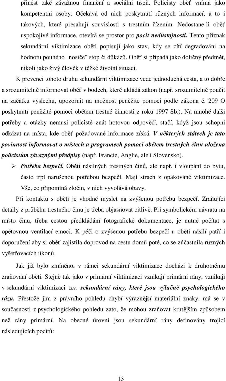 Tento příznak sekundární viktimizace oběti popisují jako stav, kdy se cítí degradováni na hodnotu pouhého "nosiče" stop či důkazů.