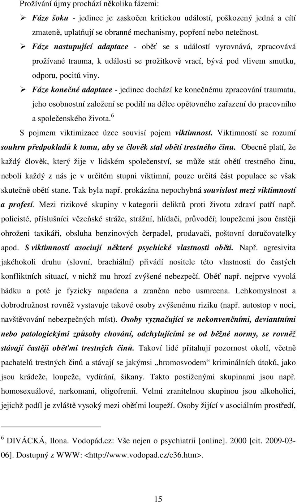 Fáze konečné adaptace - jedinec dochází ke konečnému zpracování traumatu, jeho osobnostní založení se podílí na délce opětovného zařazení do pracovního a společenského života.