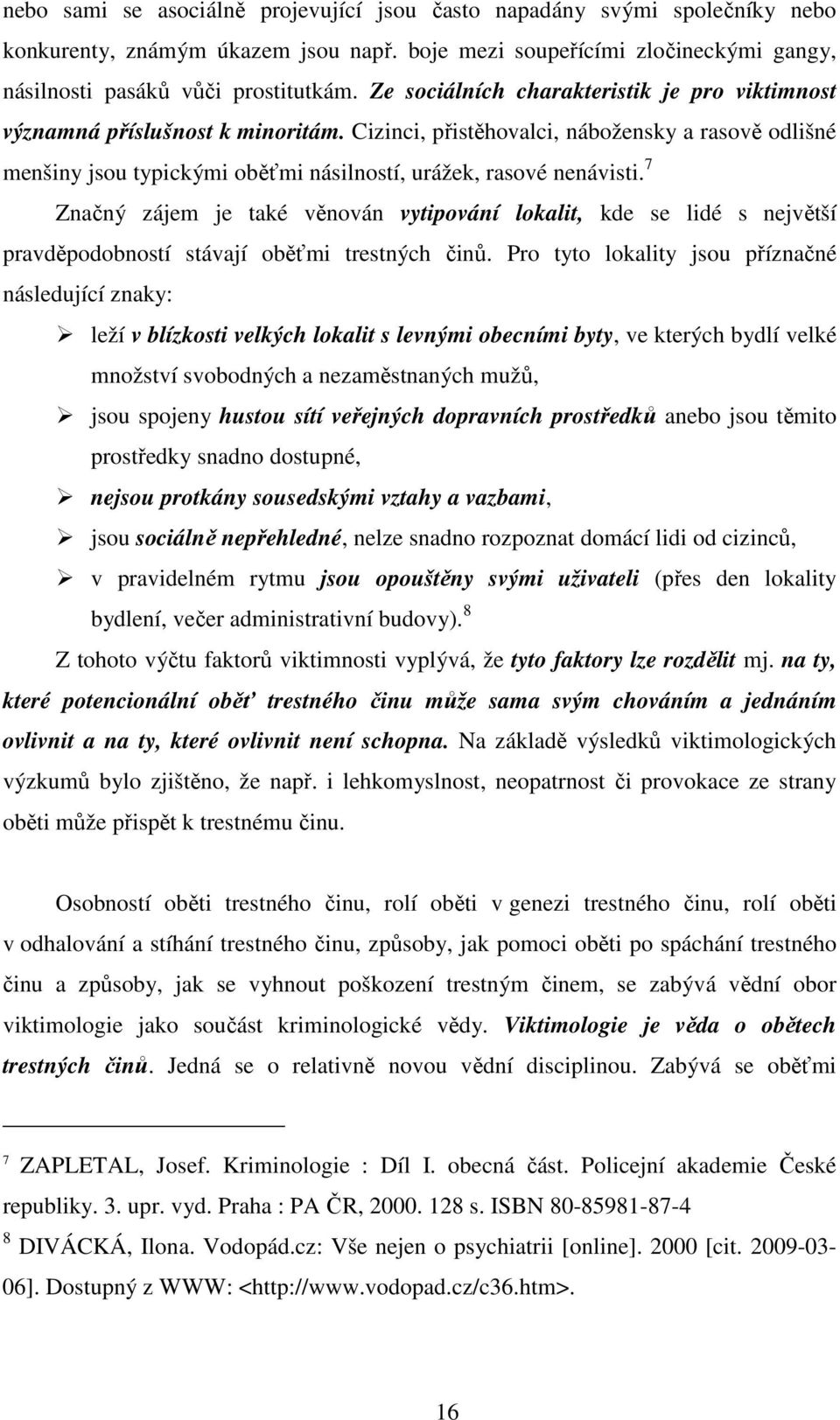 7 Značný zájem je také věnován vytipování lokalit, kde se lidé s největší pravděpodobností stávají oběťmi trestných činů.