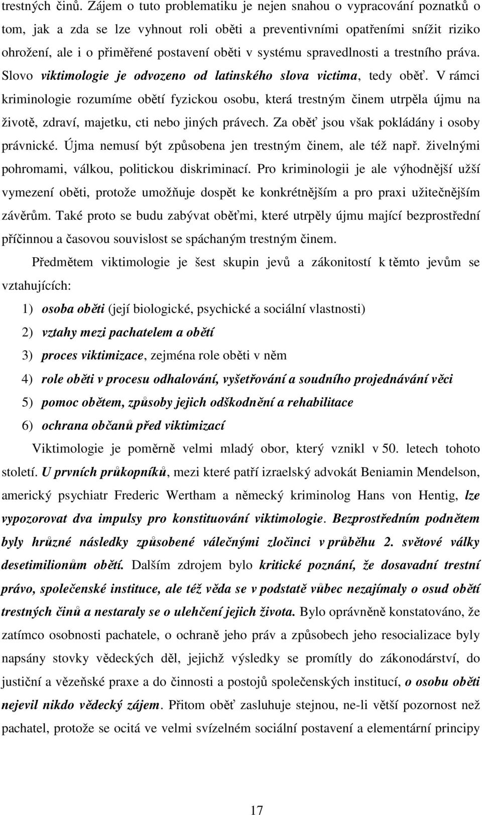 systému spravedlnosti a trestního práva. Slovo viktimologie je odvozeno od latinského slova victima, tedy oběť.