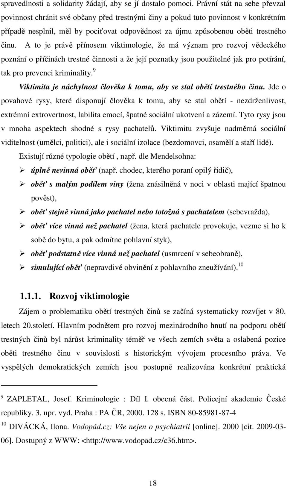 A to je právě přínosem viktimologie, že má význam pro rozvoj vědeckého poznání o příčinách trestné činnosti a že její poznatky jsou použitelné jak pro potírání, tak pro prevenci kriminality.