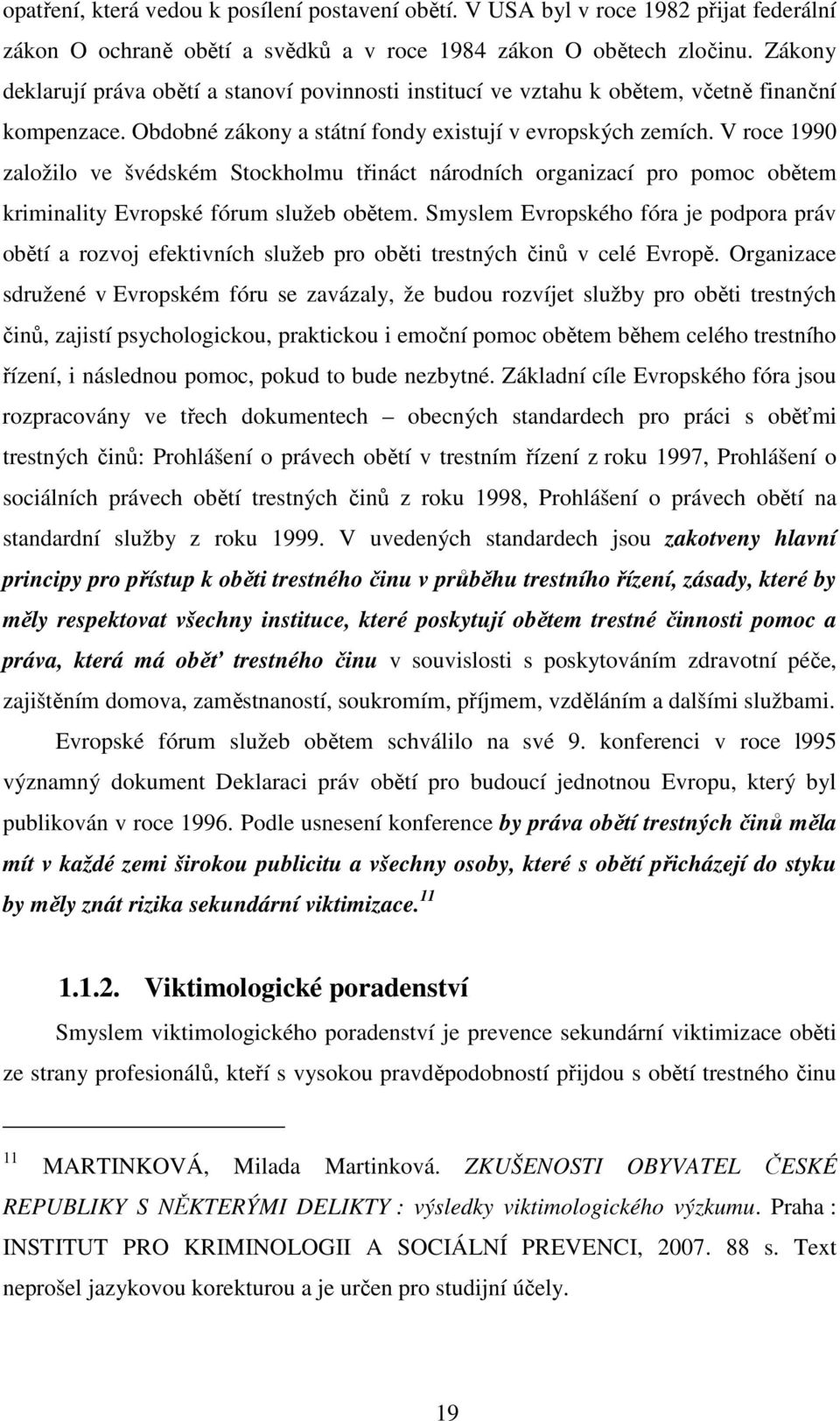 V roce 1990 založilo ve švédském Stockholmu třináct národních organizací pro pomoc obětem kriminality Evropské fórum služeb obětem.