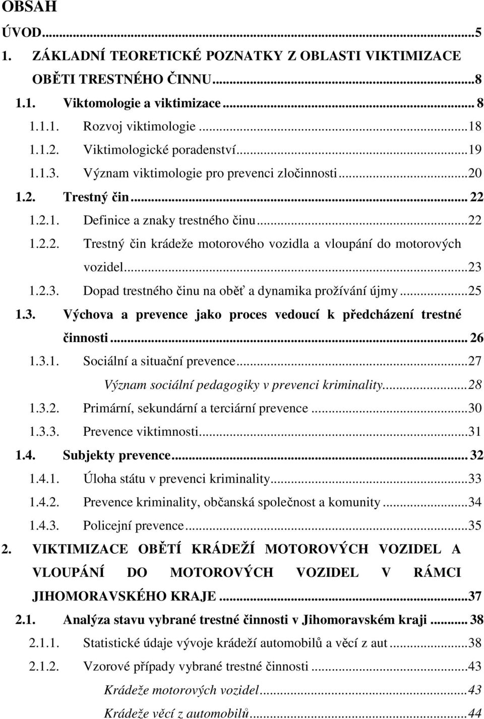 ..23 1.2.3. Dopad trestného činu na oběť a dynamika prožívání újmy...25 1.3. Výchova a prevence jako proces vedoucí k předcházení trestné činnosti... 26 1.3.1. Sociální a situační prevence.