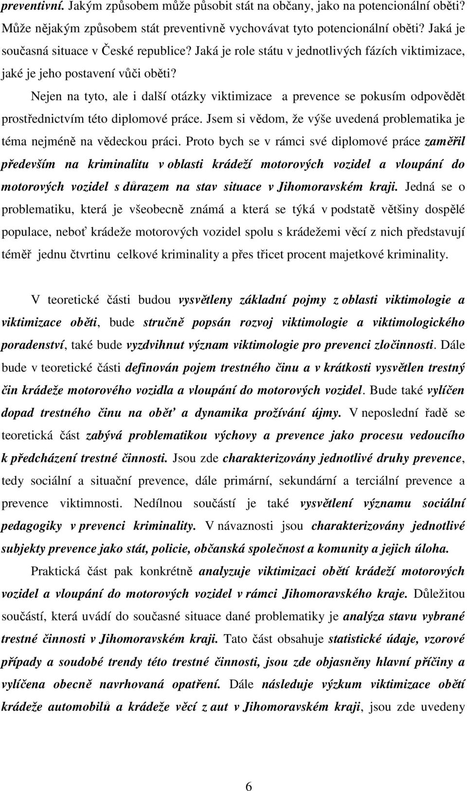 Nejen na tyto, ale i další otázky viktimizace a prevence se pokusím odpovědět prostřednictvím této diplomové práce. Jsem si vědom, že výše uvedená problematika je téma nejméně na vědeckou práci.