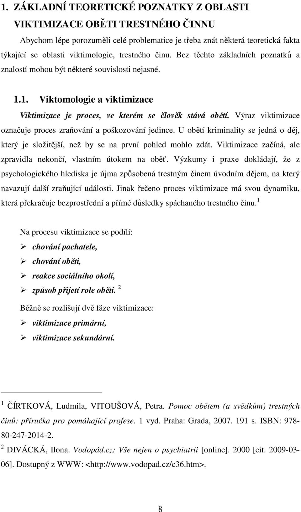 Výraz viktimizace označuje proces zraňování a poškozování jedince. U obětí kriminality se jedná o děj, který je složitější, než by se na první pohled mohlo zdát.