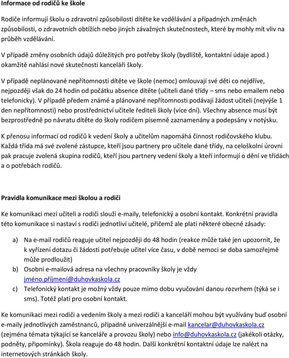 V případě neplánované nepřítomnosti dítěte ve škole (nemoc) omlouvají své děti co nejdříve, nejpozději však do 24 hodin od počátku absence dítěte (učiteli dané třídy sms nebo emailem nebo