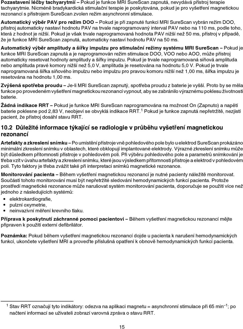 Automatický výběr PAV pro režim DOO Pokud je při zapnuté funkci MRI SureScan vybrán režim DOO, přístroj automaticky nastaví hodnotu PAV na trvale naprogramovaný interval PAV nebo na 110 ms, podle