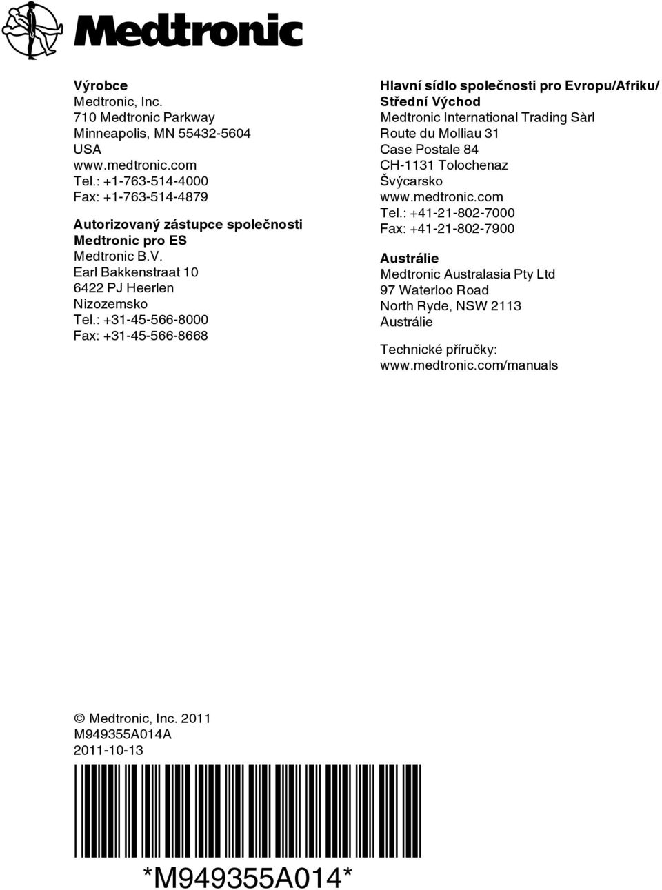 : +31-45-566-8000 Fax: +31-45-566-8668 Hlavní sídlo společnosti pro Evropu/Afriku/ Střední Východ Medtronic International Trading Sàrl Route du Molliau 31 Case Postale 84