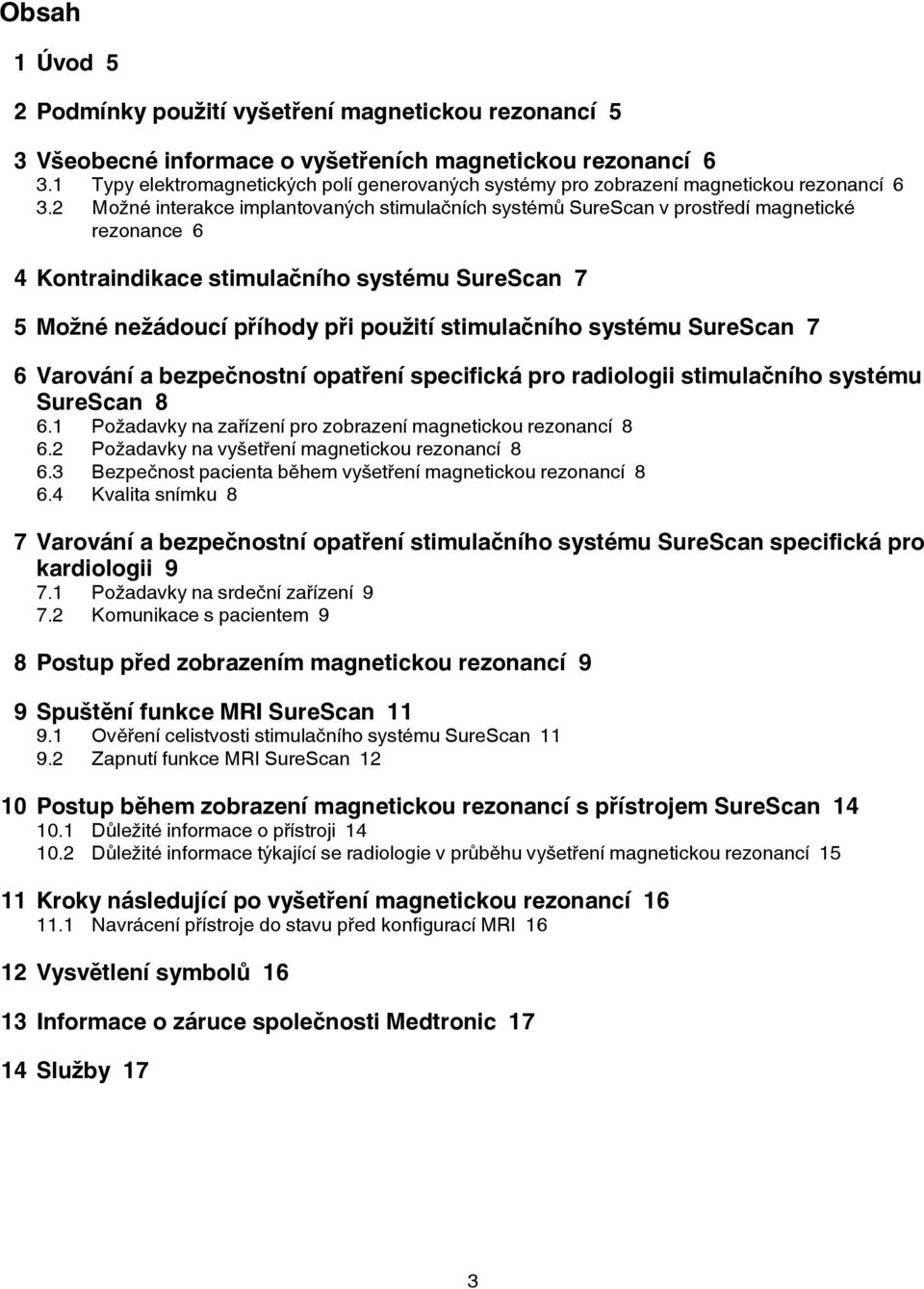 2 Možné interakce implantovaných stimulačních systémů SureScan v prostředí magnetické rezonance 6 4 Kontraindikace stimulačního systému SureScan 7 5 Možné nežádoucí příhody při použití stimulačního