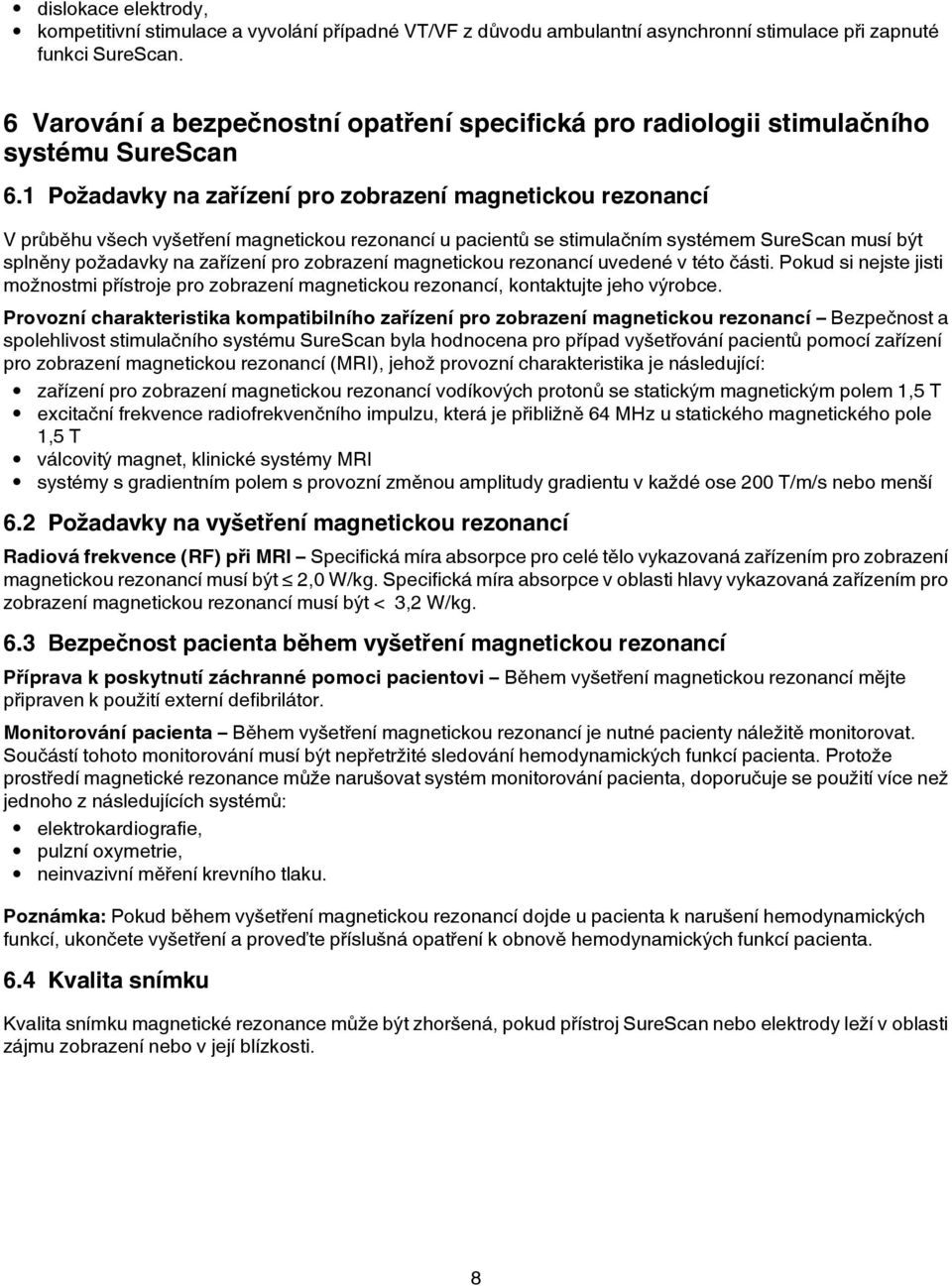 1 Požadavky na zařízení pro zobrazení magnetickou rezonancí V průběhu všech vyšetření magnetickou rezonancí u pacientů se stimulačním systémem SureScan musí být splněny požadavky na zařízení pro