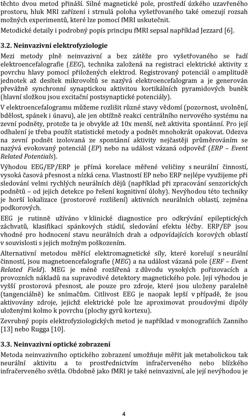 Metodické detaily i podrobný popis principu fmri sepsal například Jezzard [6]. 3.2.