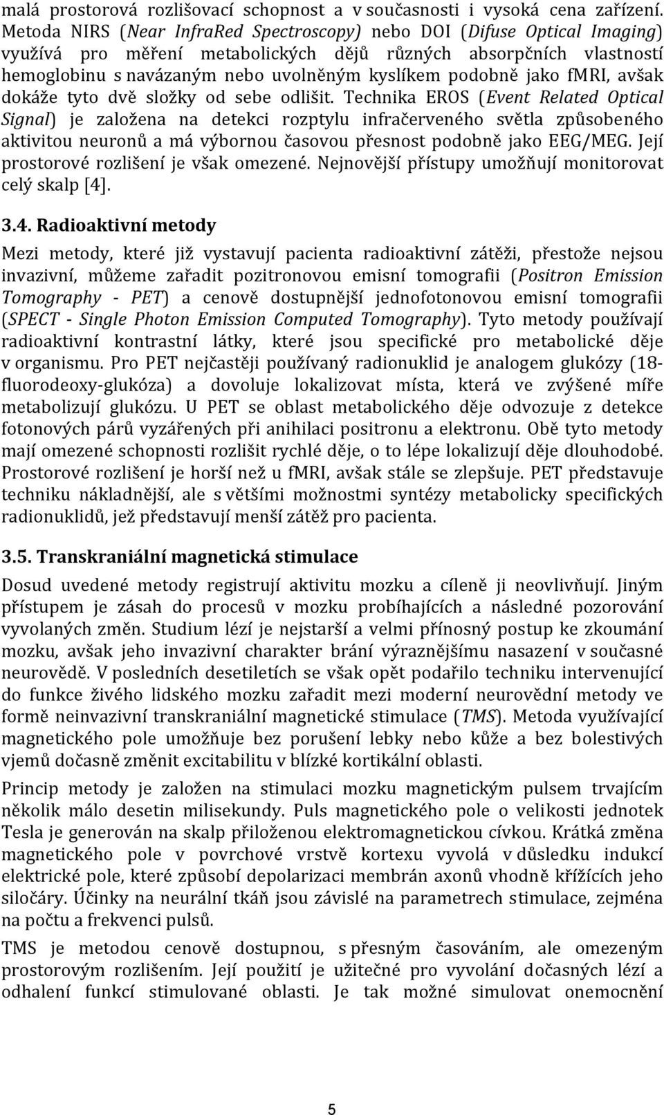 jako fmri, avšak dokáže tyto dvě složky od sebe odlišit.