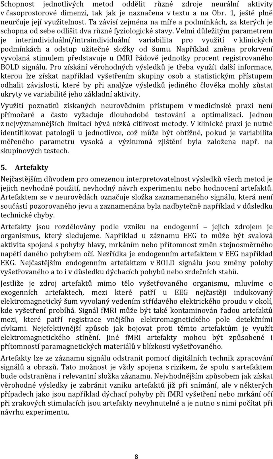 Velmi důležitým parametrem je interindividuální/intraindividuální variabilita pro využití v klinických podmínkách a odstup užitečné složky od šumu.