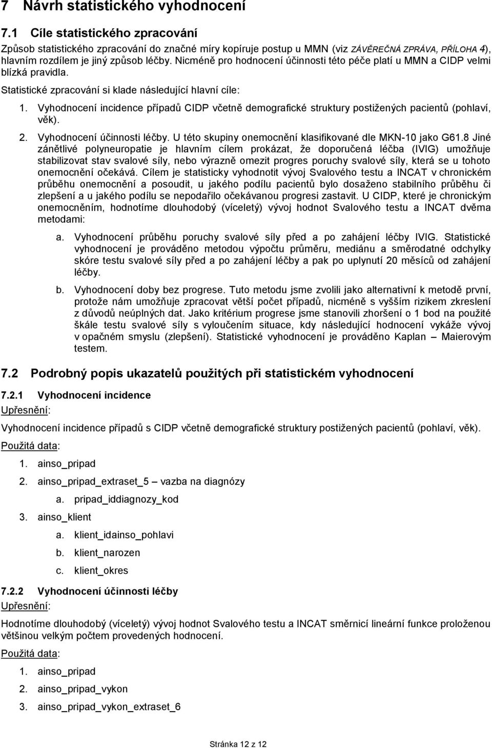 Nicméně pro hodnocení účinnosti této péče platí u MMN a CIDP velmi blízká pravidla. Statistické zpracování si klade následující hlavní cíle: 1.