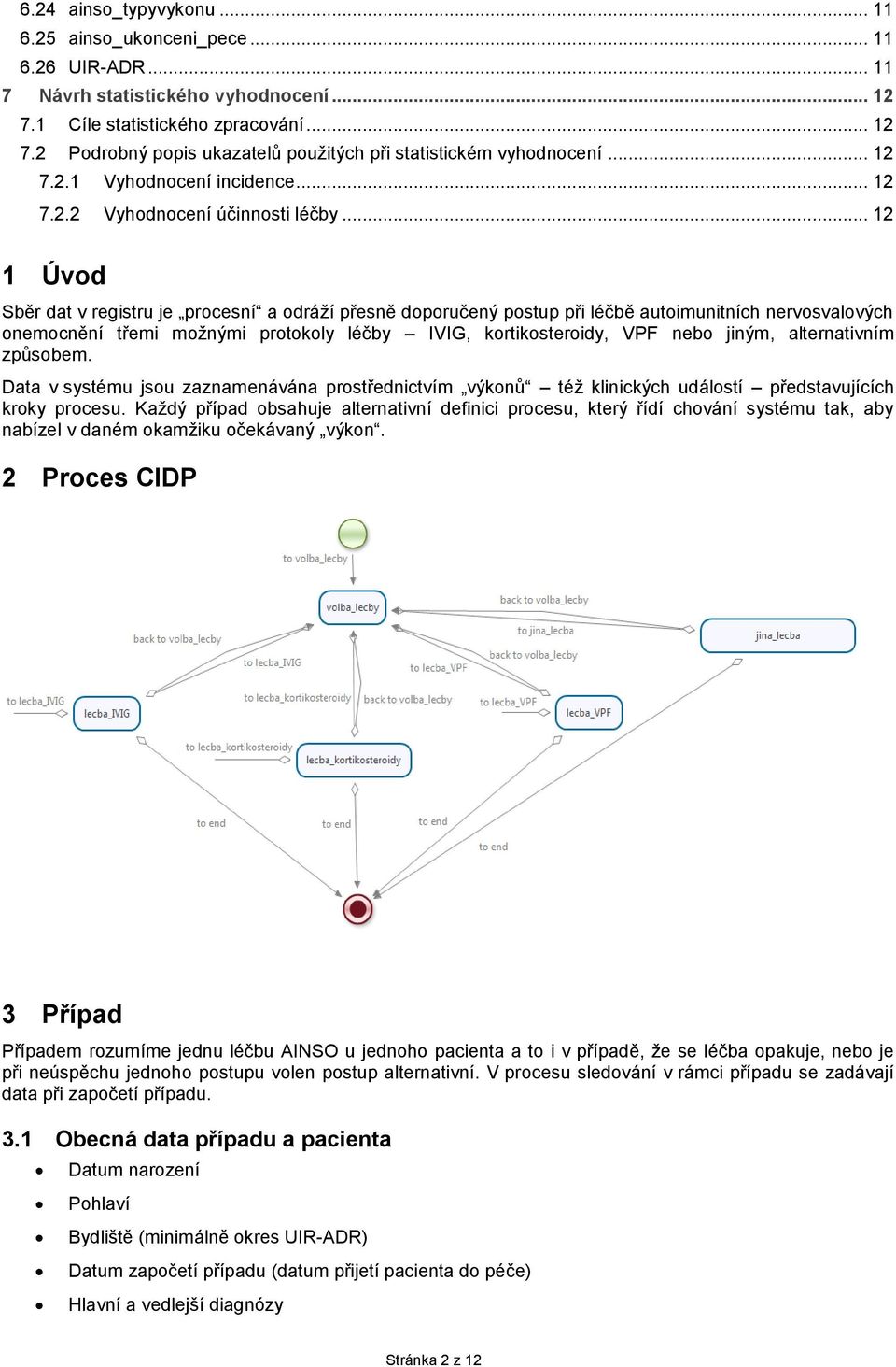 .. 12 1 Úvod Sběr dat v registru je procesní a odráží přesně doporučený postup při léčbě autoimunitních nervosvalových onemocnění třemi možnými protokoly léčby IVIG, kortikosteroidy, VPF nebo jiným,